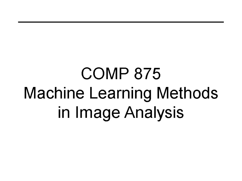 COMP 875 Machine Learning Methods in Image Analysis